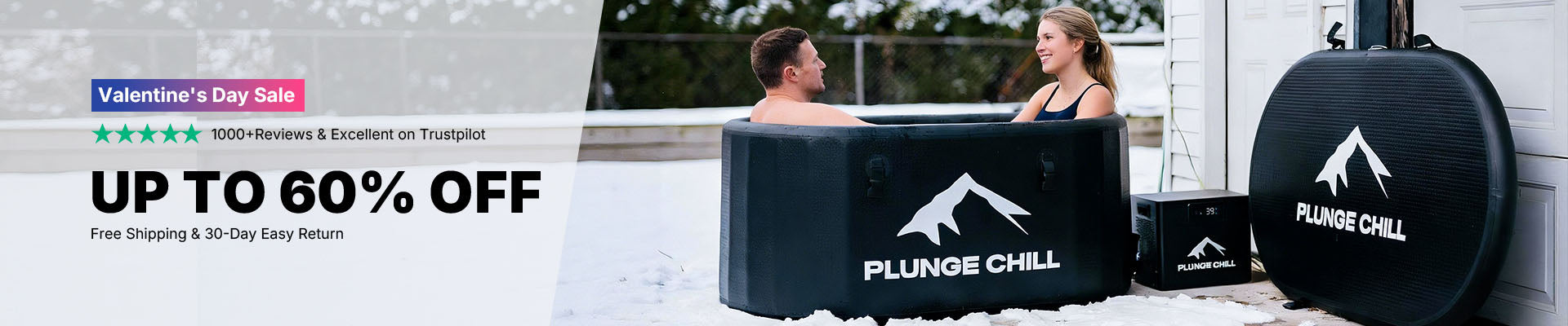 Plunge chill Valentine's Day Sale Up to 60% off Free Shipping & 30-Day Easy Return 1000+ Reviews & Excellent on Trustpilot